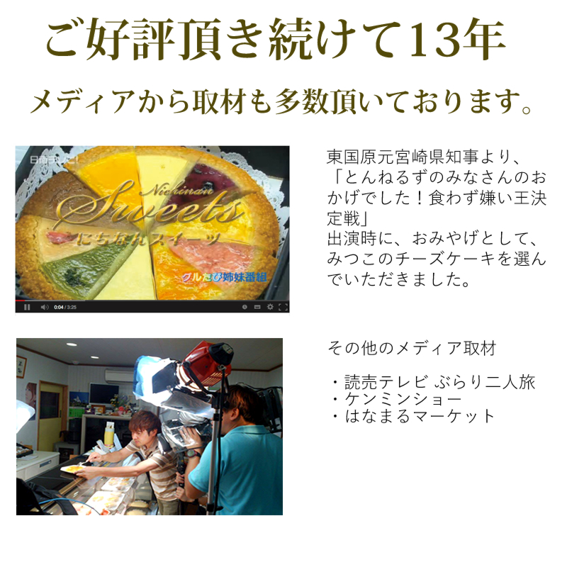 東国原元宮崎県知事より、「とんねるずのみなさんのおかげでした!食わず嫌い王決定戦」出演時に、おみやげとして、みつこのチーズケーキを選んでいただきました。