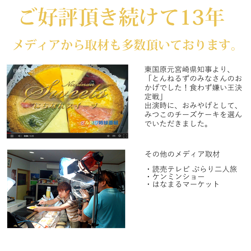 東国原元宮崎県知事より、「とんねるずのみなさんのおかげでした!食わず嫌い王決定戦」出演時に、おみやげとして、みつこのチーズケーキを選んでいただきました。